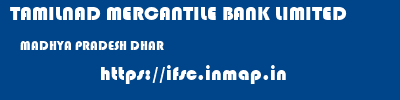 TAMILNAD MERCANTILE BANK LIMITED  MADHYA PRADESH DHAR    ifsc code